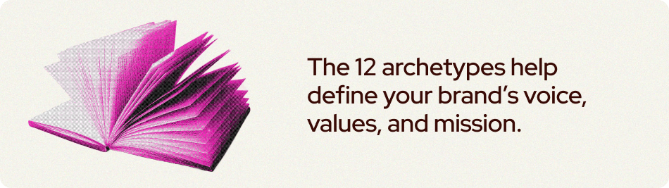 The 12 archetypes help define your brand’s voice, values, and mission.